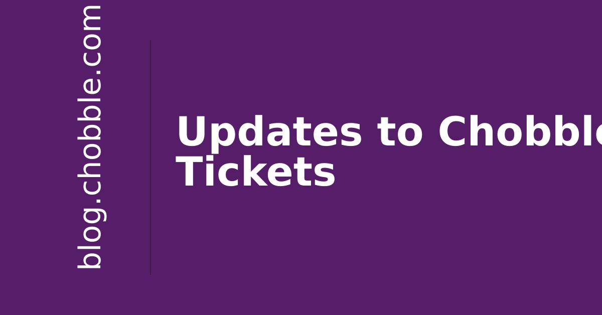 Updates to Chobble Tickets
